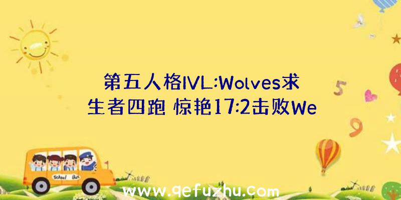 第五人格IVL:Wolves求生者四跑